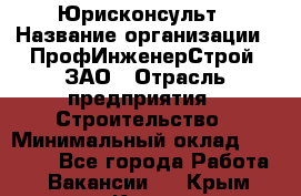 Юрисконсульт › Название организации ­ ПрофИнженерСтрой, ЗАО › Отрасль предприятия ­ Строительство › Минимальный оклад ­ 40 000 - Все города Работа » Вакансии   . Крым,Керчь